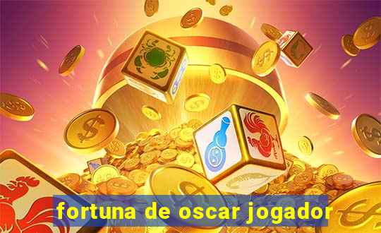 fortuna de oscar jogador